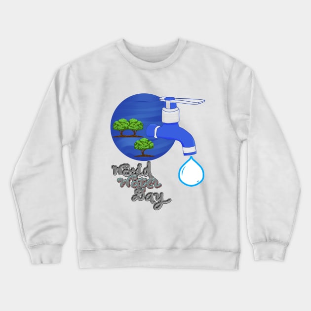 World Water Day - Water is Life concept. Crewneck Sweatshirt by zinfulljourney